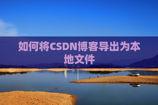 如何将CSDN博客导出为本地文件
